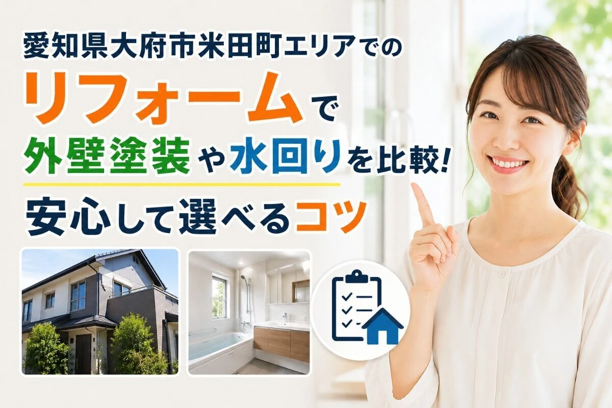 愛知県大府市米田町エリアでのリフォームで外壁塗装や水回りを比較！安心して選べるコツ