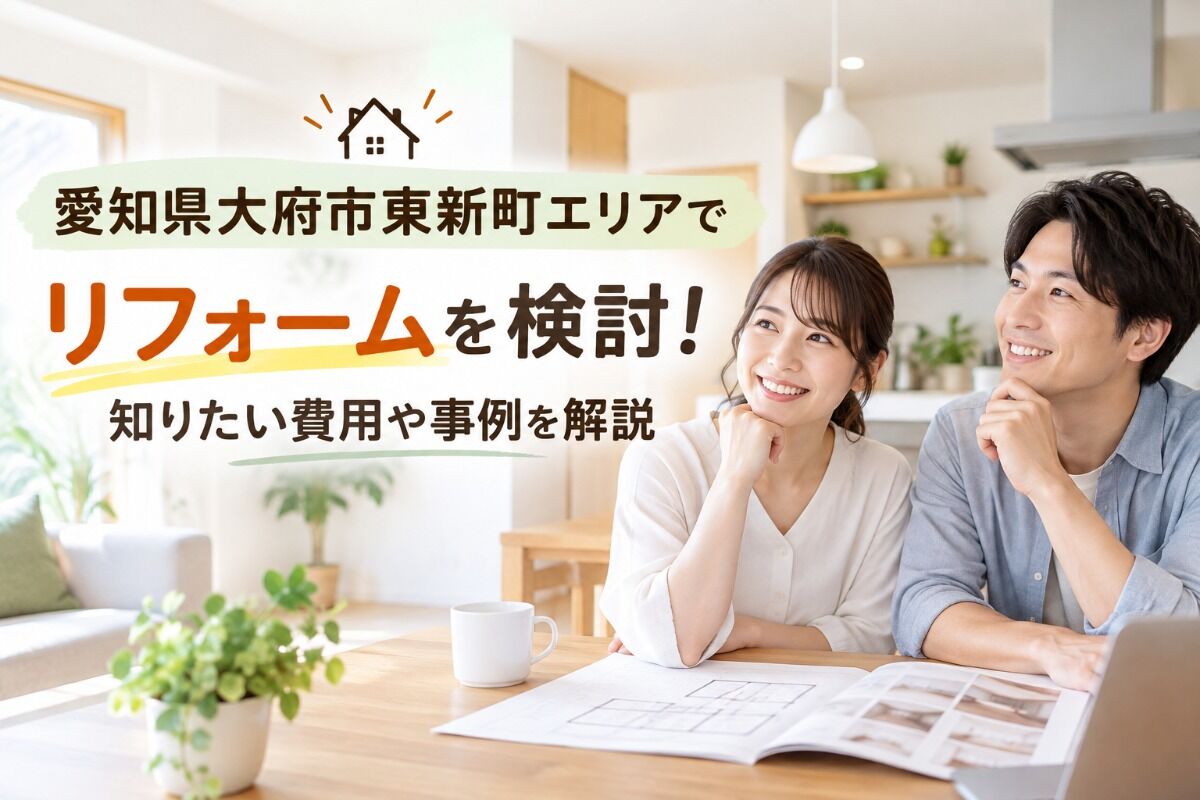 愛知県大府市東新町エリアでリフォームを検討！知りたい費用や事例を解説